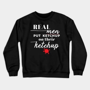 Real Men Tough Guy Ketchup Funny Quote Crewneck Sweatshirt